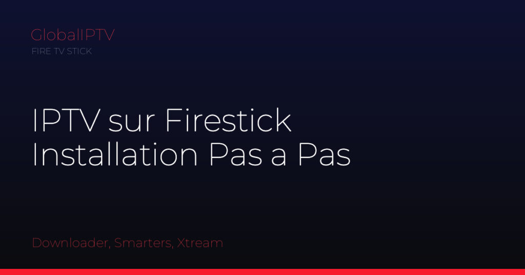 Iptv firestick — illustration du guide GlobalIPTV