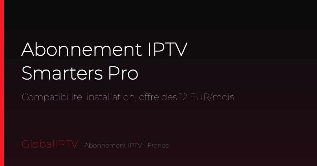 Abonnement IPTV Smarters Pro — guide GlobalIPTV