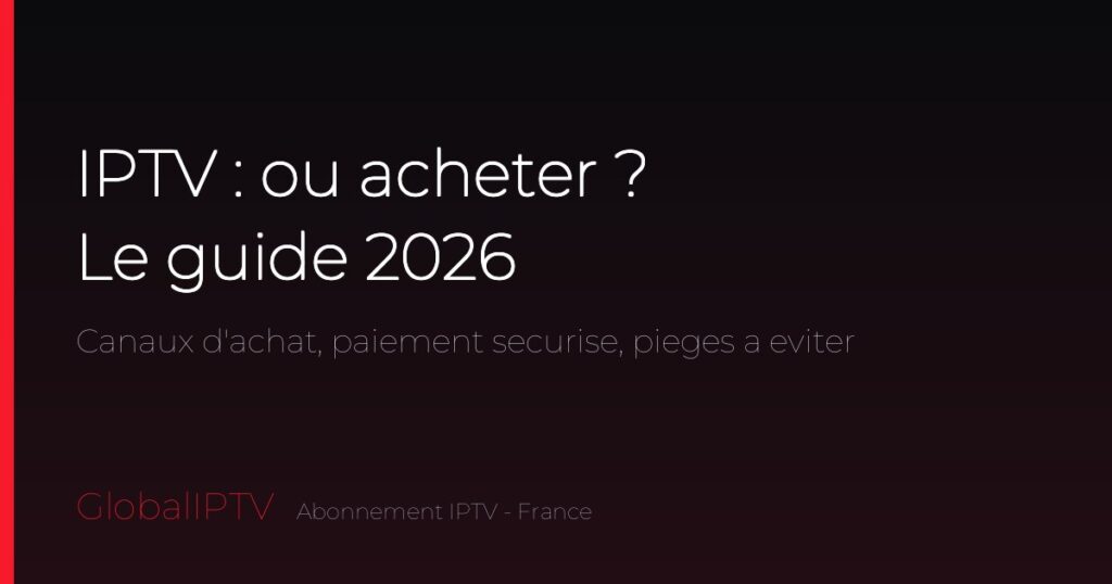 IPTV où acheter — le guide d'achat sécurisé GlobalIPTV