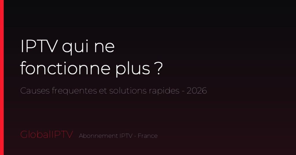IPTV qui ne fonctionne plus — causes et solutions (GlobalIPTV)