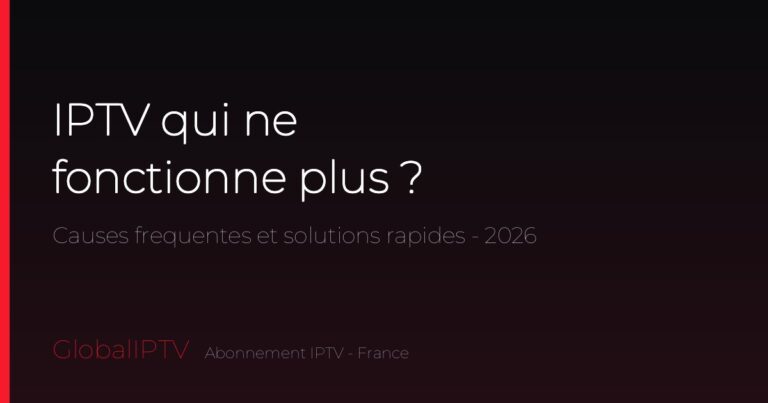 IPTV qui ne fonctionne plus — causes et solutions (GlobalIPTV)