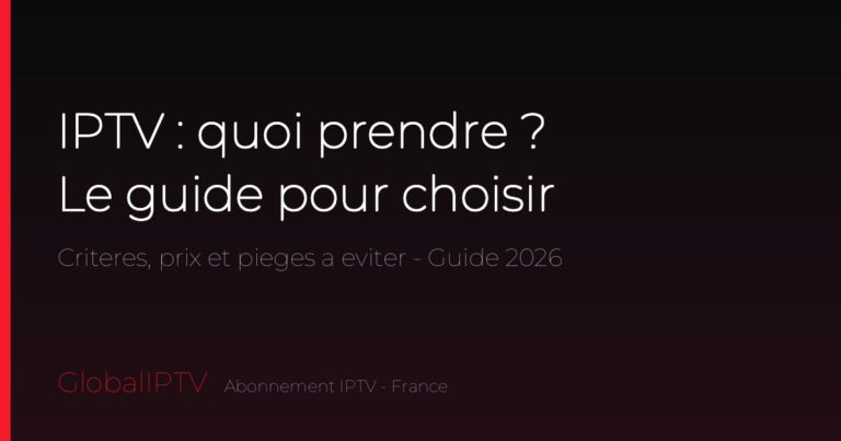 IPTV quoi prendre — le guide GlobalIPTV pour bien choisir